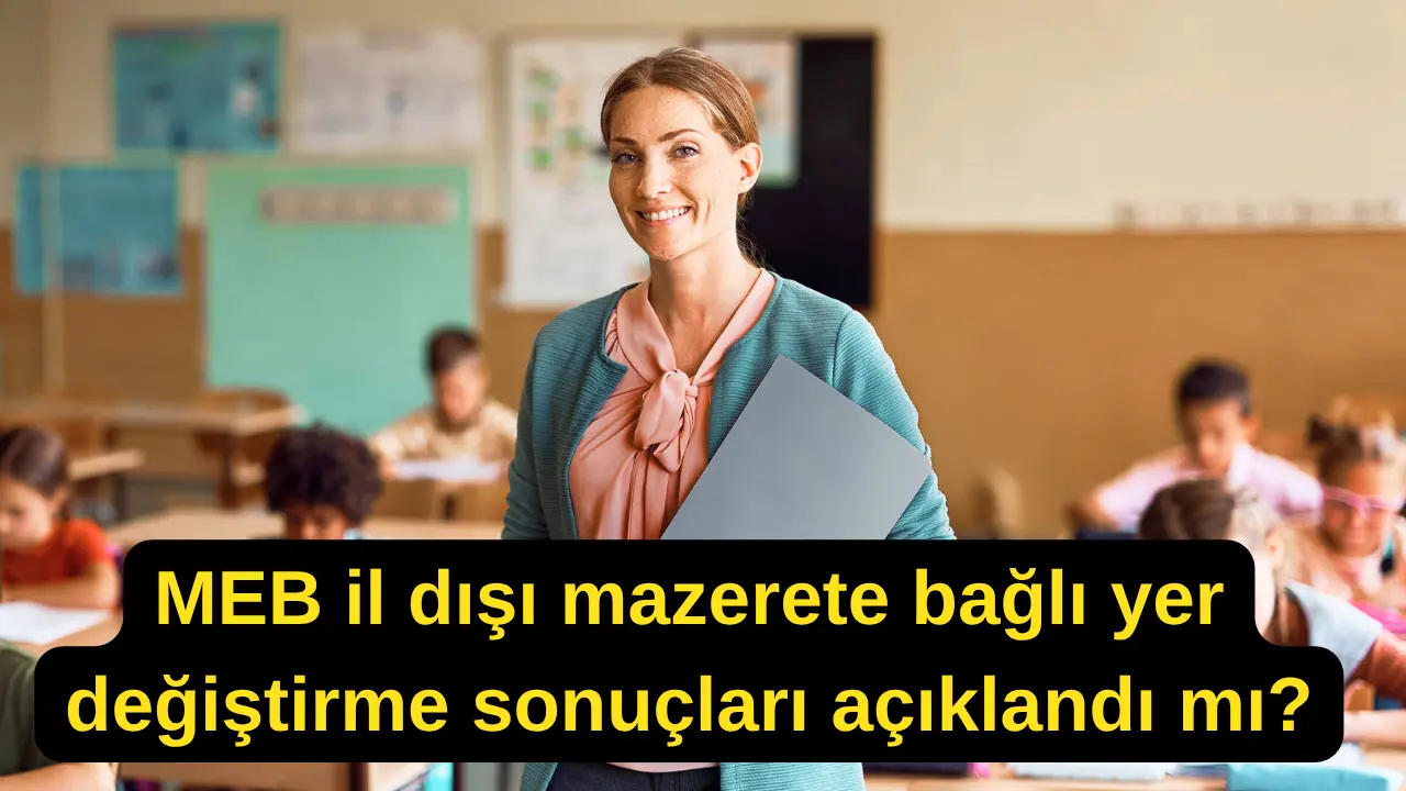 MEB il dışı mazerete bağlı yer değiştirme sonuçları açıklandı mı?