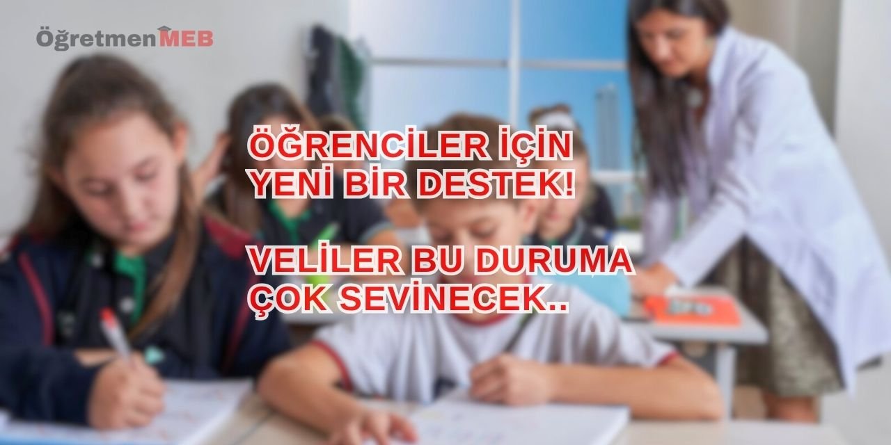 Öğrenciler İçin Yeni Bir Destek! Veliler Bu Duruma Çok Sevinecek