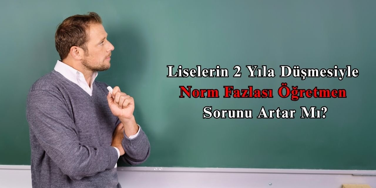 Liselerin 2 Yıla Düşmesiyle Norm Fazlası Öğretmen Sorunu Artar Mı?