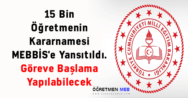 15 Bin Öğretmenin Kararnamesi MEBBİS'e Yansıtıldı. Göreve Başlama Yapılabilecek
