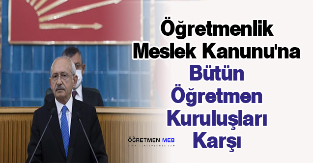 Kemal Kılıçdaroğlu: ''Öğretmenlik Meslek Kanunu'na Bütün Öğretmen Kuruluşları Karşı''