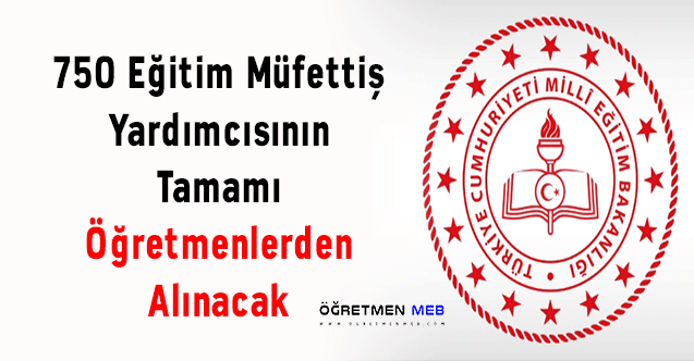750 Eğitim Müfettiş Yardımcısının Tamamı Öğretmenlerden Alınacak