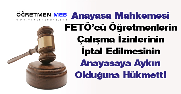 AYM, FETÖ'den İhraç Öğretmenlerin Çalışma İzninin İptalini Hatalı Buldu