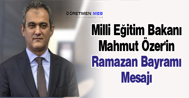 Milli Eğitim Bakanı Mahmut Özer'in Ramazan Bayramı Mesajı