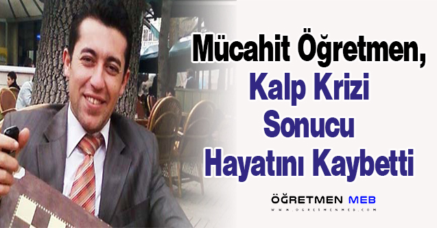 Mücahit Öğretmen, Kalp Krizi Sonucu Hayatını Kaybetti