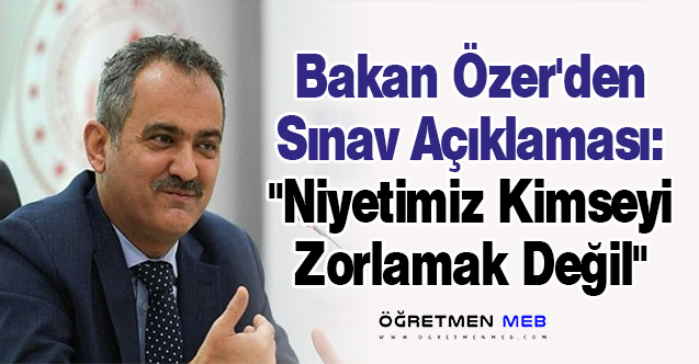 Bakan Özer'den Sınav Açıklaması: ''Niyetimiz Kimseyi Zorlamak Değil''