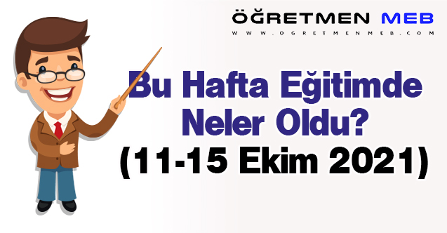 Eğitimde Bu Hafta Neler Oldu?(11-15 Ekim 2021)