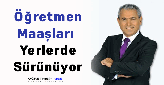 Öğretmen Maaşları Yerlerde Sürünüyor