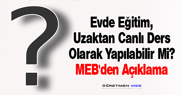 Evde Eğitim, Uzaktan Canlı Ders Olarak Yapılabilir Mi? MEB'den Açıklama