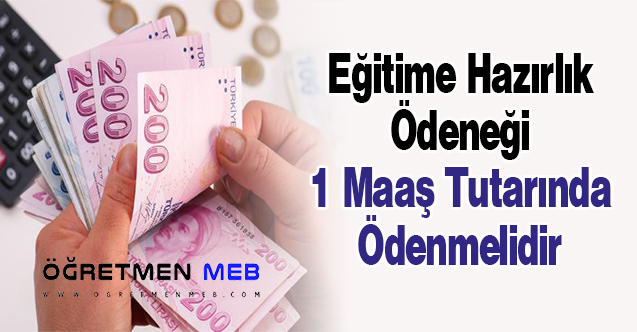 Eğitime Hazırlık Ödeneği 1 Maaş Tutarında Ödenmelidir