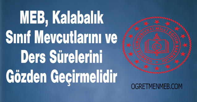 MEB, Kalabalık Sınıf Mevcutlarını ve Ders Sürelerini Gözden Geçirmelidir