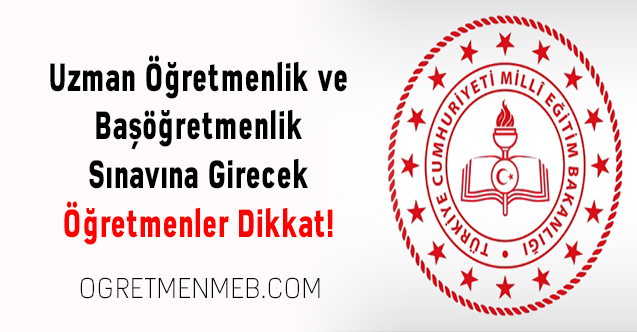 Uzman Öğretmenlik ve Başöğretmenlik Sınavına Girecek Öğretmenler Dikkat!