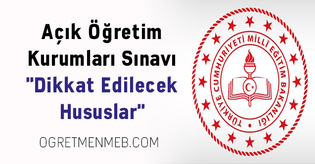 Açık Öğretim Kurumları Sınavı ''Dikkat Edilecek Hususlar''