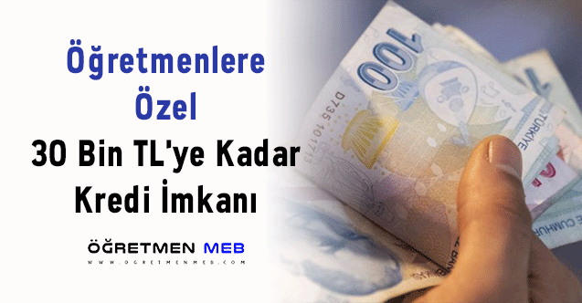 Öğretmenlere Özel 30 Bin TL'ye Kadar Kredi İmkanı