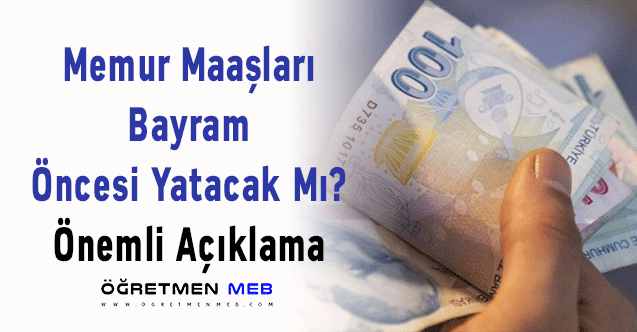 Memur Maaşları Bayram Öncesi Yatacak Mı? Önemli Açıklama