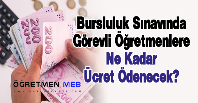Bursluluk Sınavında Görevli Öğretmenlere Ne Kadar Ücret Ödenecek?