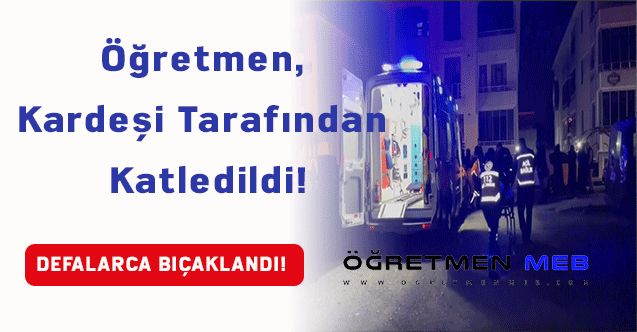 Öğretmen, kardeşi tarafından katledildi