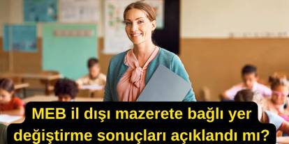 MEB il dışı mazerete bağlı yer değiştirme sonuçları açıklandı mı?